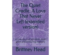 The Quiet Cradle: A Love That Never Left (extended version): A true story of stillbirth, love grief, and enduring memory
