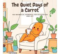 The Quiet Days of a Carrot: 100 Whimsical Moments for Relaxation and Joy