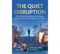 The Quiet Disruption: How Artificial Intelligence Is Reshaping Work, Power, and Trust Before We’re Ready