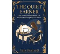 The Quiet Earner: How Introverted Women Are Silently Building Wealth Online - No Social Media, No Audience, No Camera, No Fear: Anti-Hustle Guide to Making Money from Home. Sustainable Income Online