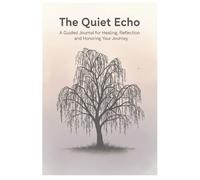 The Quiet Echo: A guided journey for healing, reflection and honoring your journey