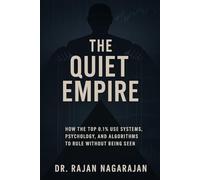 The Quiet Empire: How the Top 0.1% Use Systems, Psychology, and Algorithms to Rule Without Being Seen