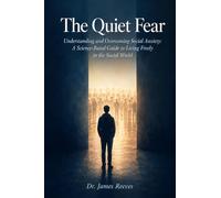 The Quiet Fear: Understanding and Overcoming Social Anxiety - A Science-Based Guide to Living Freely in the Social World