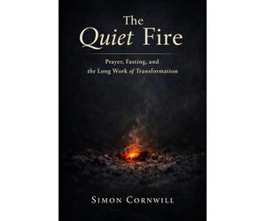 The Quiet Fire: Prayer, Fasting, and the Long Work of Transformation