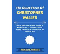 The Quiet Force of Christopher Waller: How a small-town scholar became a key voice in U.S. economics and a leading candidate for the nation’s top financial post (The Minds That Built Wealth)