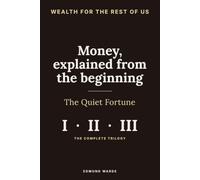 The Quiet Fortune: The Complete Trilogy - A Plain-English Guide to Building, Keeping, and Finally Enjoying Your Money