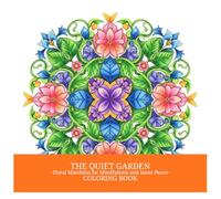THE QUIET GARDEN: -Floral Mandalas for Mindfulness and Inner Peace- COLORING BOOK (THE QUIET SERIES)