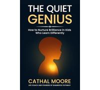 The Quiet Genius: How To Nurture Brilliance in Kids Who Learn Differently