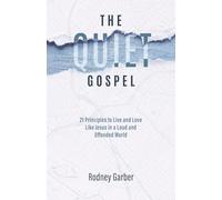 The Quiet Gospel: 21 Principles to Live and Love Like Jesus in a Loud and Offended World