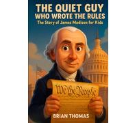 The Quiet Guy Who Wrote the Rules: The Story of James Madison For Kids (Biographies for Presidents for Kids)
