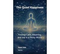 The Quiet Happiness: Finding Calm, Meaning, and Joy in a Noisy World (Inner Architecture)