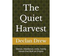 The Quiet Harvest: Silence, Obedience, Unity. Family Values that Built an Empire