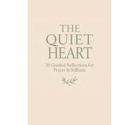 The Quiet Heart: 30 Guided Reflections for Prayer & Stillness
