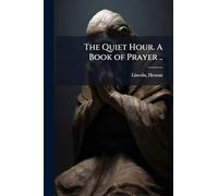 The Quiet Hour. A Book of Prayer ..