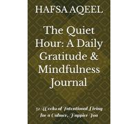 The Quiet Hour: A Daily Gratitude & Mindfulness Journal: 52 Weeks of Intentional Living for a Calmer, Happier You