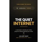 The Quiet Internet: A Calm Plan to Shrink Your Online Footprint Without Deleting Your Whole Life