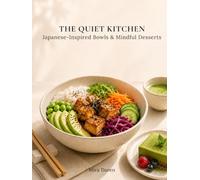 The Quiet Kitchen: Japanese-Inspired Bowls, Mindful Desserts & Simple Rituals for Calm Everyday Eating (Mindful Kitchen Rituals)