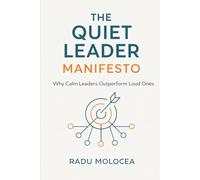 The Quiet Leader Manifesto: Why Calm Leaders Outperform Loud Ones