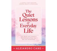 The Quiet Lessons of Everyday Life: 100+ Short and Powerful Reflections to Help You See Life Differently: A Journal To Self-Discovery, Personal Growth, & Mindfulness | Self-Care | Healing | Journaling