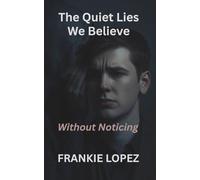 The Quiet Lies We Believe: Without Noticing