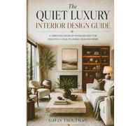 The Quiet Luxury Interior Design Guide: A Simplified Room-by-Room Method for Creating a Calm, Polished, High-End Home