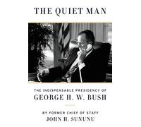 The Quiet Man: The Indispensable Presidency of George H. W. Bush