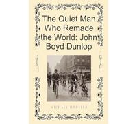The Quiet Man Who Remade the World: John Boyd Dunlop