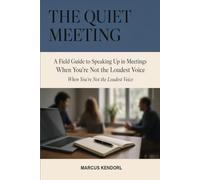 The Quiet Meeting: A Field Guide to Speaking Up in Meetings When You're Not the Loudest Voice
