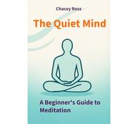 The Quiet MInd: A Beginner's Guide to Meditation