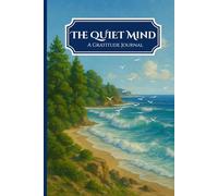 The Quiet Mind: A Guided Gratitude Journal for Focus and Inner Stillness