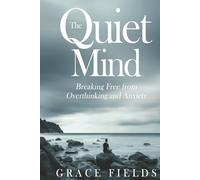 The Quiet Mind: Breaking Free from Overthinking and Anxiety