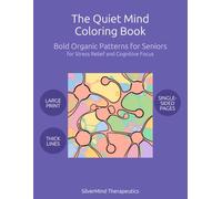 The Quiet Mind Coloring Book: Bold Organic Patterns for Seniors: Large Print Stress Relief and Cognitive Focus Coloring Book for Adults - Anxiety Relief Activity Book