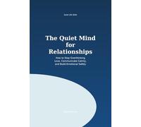 The Quiet Mind for Relationships: How to Stop Overthinking Love, Communicate Calmly and Build Emotional Safety: 4 (Quiet Life Skills Series)
