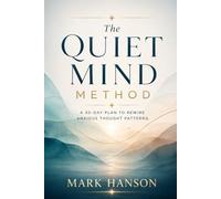 The Quiet Mind Method: A 30-Day Plan to Rewire Anxious Thought Patterns