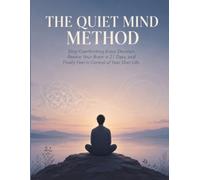 The Quiet Mind Method: Stop Overthinking Every Decision, Rewire Your Brain in 21 Days, and Finally Feel in Control of Your Own Life