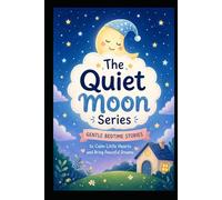 THE QUIET MOON SERIES: Gentle Bedtime Stories to Calm Little Hearts and Bring Peaceful Dreams