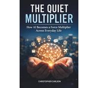 The Quiet Multiplier: How AI Becomes a Force Multiplier Across Everyday Life