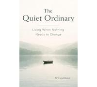 The Quiet Ordinary: Living When Nothing Needs to Change (The Quiet Trilogy)