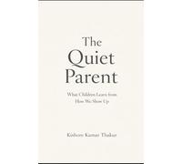 The Quiet Parent: What Children Learn from How We Show Up