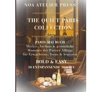 THE QUIET PARIS COLLECTION: PARIS MALBUCH, Märkte, Ateliers & gemütliche Momente des Pariser Alltags für Erwachsene, Teens & Senioren - BOLD & EASY 50 ENTSPANNENDE MOTIVE (The Quiet Collection)