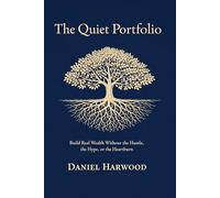 The Quiet Portfolio: Build Real Wealth Without the Hustle, the Hype, or the Heartburn