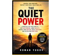 The Quiet Power: How to Stop Overthinking, Control Your Emotions, Lower Anxiety, and Stop Caring About Other People’s Opi: A Practical Self-Help Guide to Emotional Control, Confidence, Mental Strength