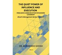The Quiet Power of Influence and Execution Persuasive Communication for Modern Leadership (Edition1)