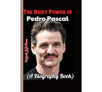 The Quiet Power of Pedro Pascal (A Biography Book): How Vulnerability Made Him a Hero