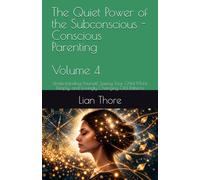 The Quiet Power of the Subconscious - Conscious Parenting: Understanding Yourself, Seeing Your Child More Deeply, and Lovingly Changing Old Patterns