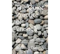 The Quiet Practice of Enough: A Gentle Method for Healing Emotional Exhaustion, Rebuilding Self-Trust, and Finding Gratitude Without Forcing Positivity