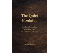 The Quiet Predator: How Dark Personalities Manipulate Love and Undermine Self-Trust