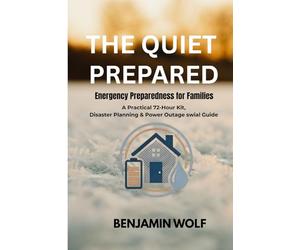 THE QUIET PREPARED: A Calm, Practical Guide to Everyday Emergency Readiness for Modern Families