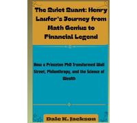 The Quiet Quant: Henry Laufer’s Journey from Math Genius to Financial Legend: How a Princeton PhD Transformed Wall Street, Philanthropy, and the Science of Wealth