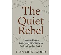 The Quiet Rebel: How to Live a Satisfying Life Without Following the Script
